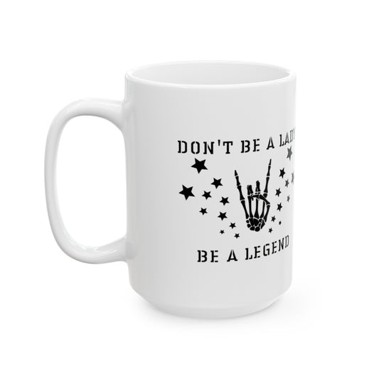 Don't Be a Lady, Be a Legend Ceramic Mug (11oz or 15oz)