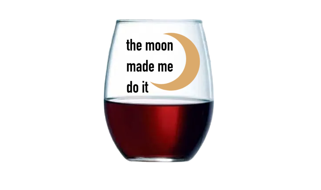 The Moon Made Me Do It Wine Glass
