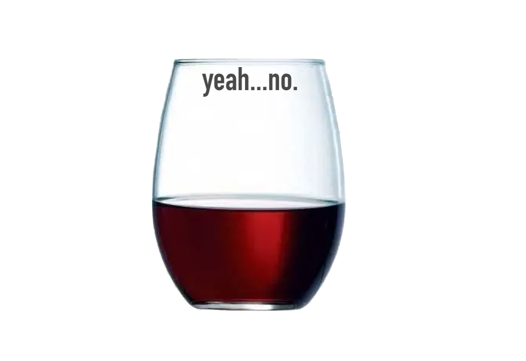 Yeah...no. Wine Glass